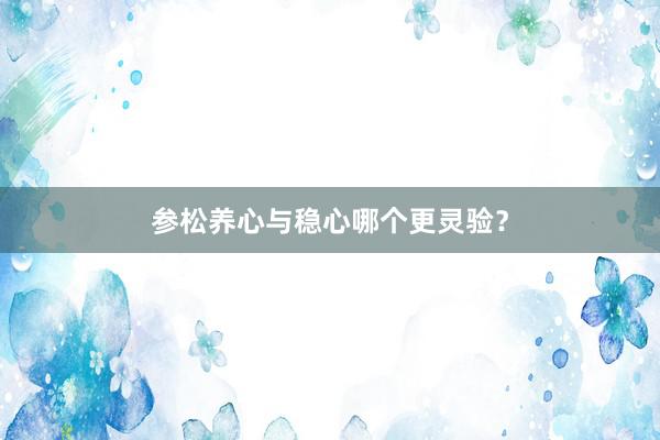 参松养心与稳心哪个更灵验？